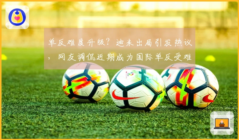 单反难度升级？迪米出局引发热议，网友调侃近期成为国际单反受难季
